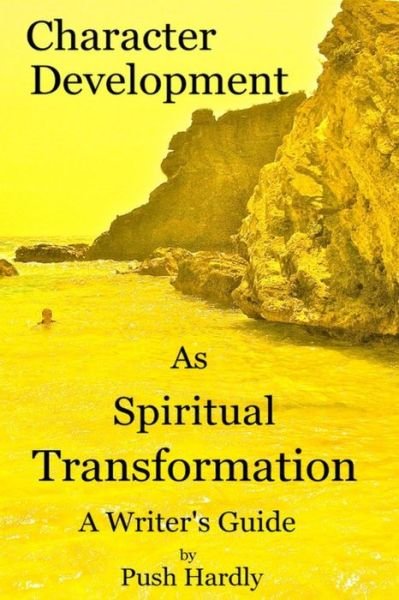Cover for Push Hardly · Character Development As Spiritual Transformation, a Writer's Guide (Paperback Book) (2015)