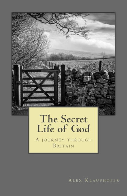 Cover for Alex Klaushofer · The Secret Life of God: A Journey Through Britain (Paperback Book) (2015)