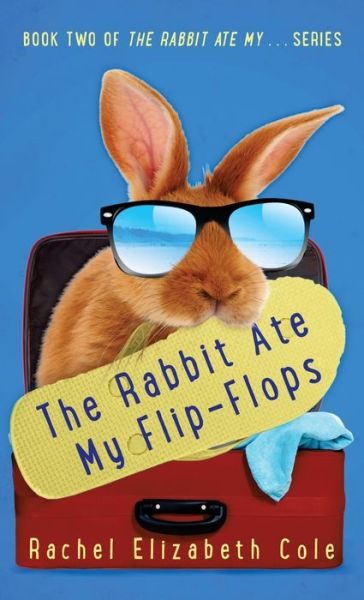 Cover for Rachel Elizabeth Cole · The Rabbit Ate My Flip-Flops (Hardcover Book) (2016)