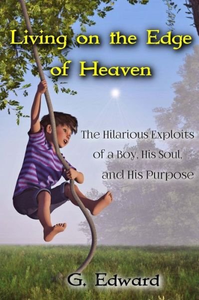 Cover for G Edward · Living on the Edge of Heaven : The Humorous Exploits of a Boy, His Soul, and His Purpose (Paperback Bog) (2017)