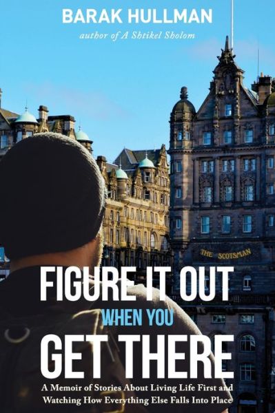 Cover for Barak Hullman · Figure It Out When You Get There : A Memoir of Stories About Living Life First and Watching How Everything Falls In Line (Paperback Book) (2018)