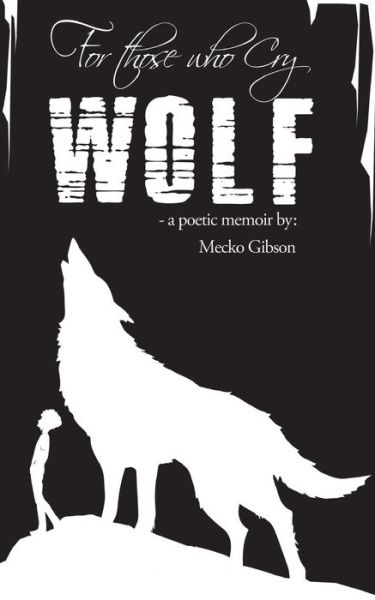 Cover for Mecko Gibson · For Those Who Cry Wolf : A Poetic Memoir (Taschenbuch) (2017)