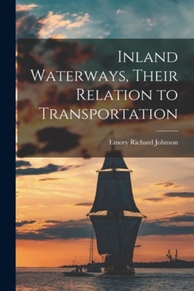 Cover for Emory Richard Johnson · Inland Waterways, Their Relation to Transportation (Book) (2022)