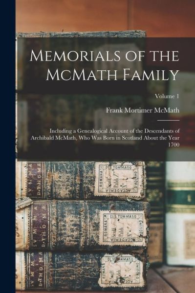 Cover for Frank Mortimer McMath · Memorials of the Mcmath Family; Including a Genealogical Account of the Descendants of Archibald Mcmath, Who Was Born in Scotland about the Year 1700; Volume 1 (Book) (2022)