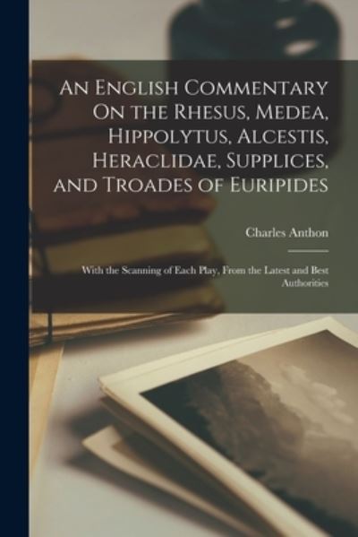 Cover for Charles Anthon · English Commentary on the Rhesus, Medea, Hippolytus, Alcestis, Heraclidae, Supplices, and Troades of Euripides (Book) (2022)