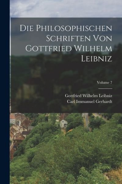Cover for Gottfried Wilhelm Leibniz · Die Philosophischen Schriften Von Gottfried Wilhelm Leibniz; Volume 7 (Bog) (2022)