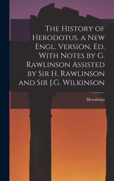 Cover for Herodotus · History of Herodotus. a New Engl. Version, Ed. with Notes by G. Rawlinson Assisted by Sir H. Rawlinson and Sir J. G. Wilkinson (Bog) (2022)