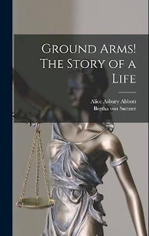 Cover for Bertha von Suttner · Ground Arms! the Story of a Life (Bok) (2022)