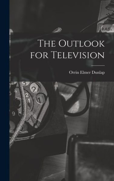 Cover for Orrin Elmer Dunlap · Outlook for Television (Bog) (2022)