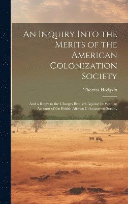 Cover for Thomas Hodgkin · Inquiry into the Merits of the American Colonization Society : And a Reply to the Charges Brought Against It (Book) (2023)