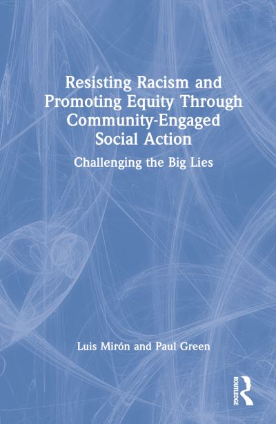 Cover for Miron, Luis (University of Holy Cross, USA) · Resisting Racism and Promoting Equity Through Community-Engaged Social Action: Challenging the Big Lies (Hardcover Book) (2022)