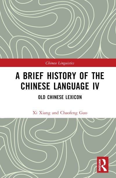 A Brief History of the Chinese Language IV: Old Chinese Lexicon - Chinese Linguistics - Xi Xiang - Livres - Taylor & Francis Ltd - 9781032430607 - 15 mars 2023