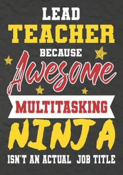 Lead Teacher Because Awesome Multitasking Ninja Isn't An Actual Job Title - OMI Kech - Livros - Independently published - 9781075240607 - 20 de junho de 2019