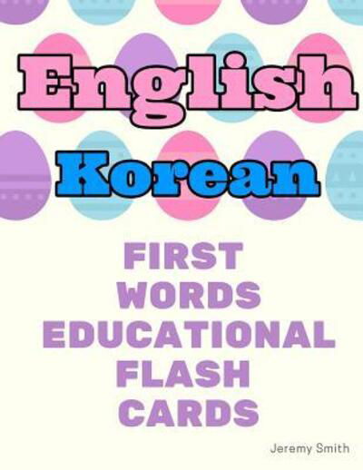 Cover for Jeremy Smith · English Korean First Words Educational Flash Cards (Paperback Book) (2019)