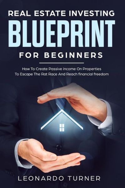 Real Estate Investing Blueprint For Beginners - Leonardo Turner - Books - Independently Published - 9781099860607 - May 23, 2019