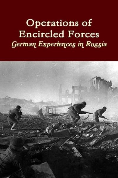 Operations of Encircled Forces: German Experiences in Russia - U.S. Army - Boeken - Lulu.com - 9781105084607 - 28 september 2011