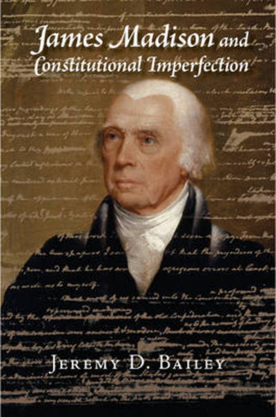 Cover for Bailey, Jeremy D. (University of Houston) · James Madison and Constitutional Imperfection (Hardcover Book) (2015)