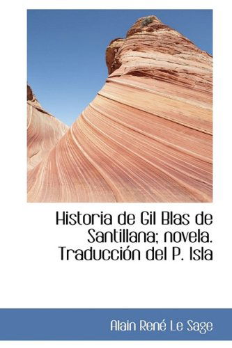 Cover for Alain Rene Le Sage · Historia de Gil Blas de Santillana; Novela. Traducci N del P. Isla (Hardcover Book) (2009)