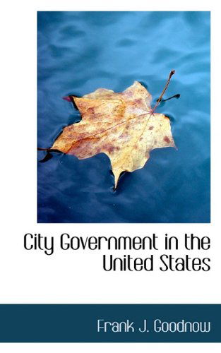 Cover for Frank J. Goodnow · City Government in the United States (Hardcover Book) (2009)