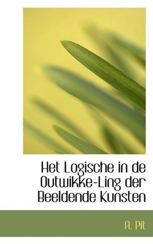 Cover for A. Pit · Het Logische in De Outwikke-ling Der Beeldende Kunsten (Paperback Book) [Dutch edition] (2009)