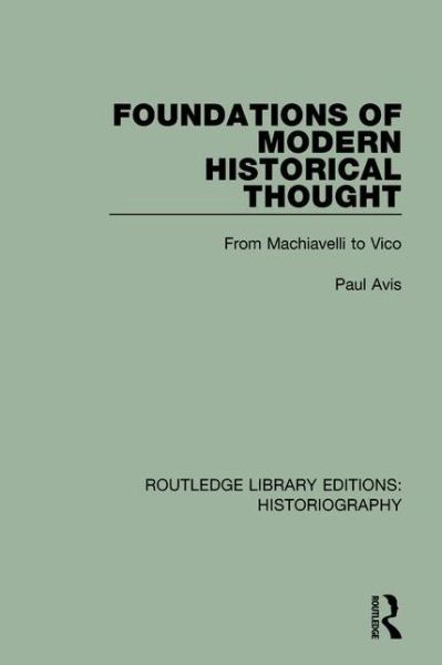 Cover for Paul Avis · Foundations of Modern Historical Thought: From Machiavelli to Vico - Routledge Library Editions: Historiography (Hardcover Book) (2016)