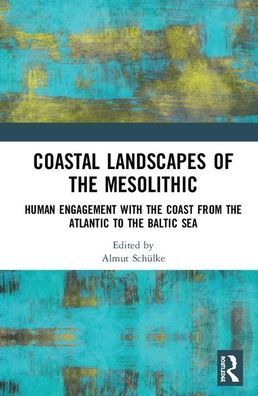 Cover for Schulke, Almut (University of Oslo, Norway) · Coastal Landscapes of the Mesolithic: Human Engagement with the Coast from the Atlantic to the Baltic Sea (Hardcover Book) (2020)