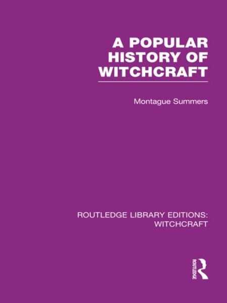 A Popular History of Witchcraft (RLE Witchcraft) - Routledge Library Editions: Witchcraft - Montague Summers - Books - Taylor & Francis Ltd - 9781138965607 - May 17, 2016