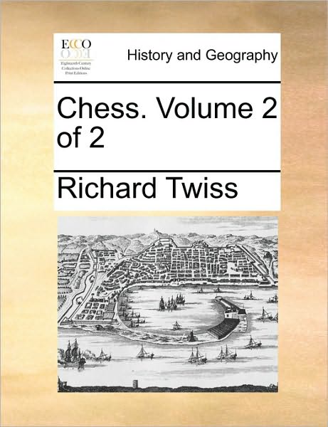 Chess. Volume 2 of 2 - Richard Twiss - Books - Gale Ecco, Print Editions - 9781170350607 - May 31, 2010