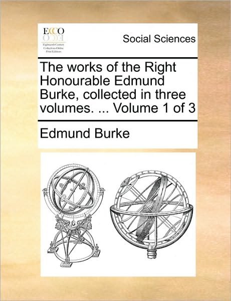 Cover for Burke, Edmund, III · The Works of the Right Honourable Edmund Burke, Collected in Three Volumes. ... Volume 1 of 3 (Taschenbuch) (2010)