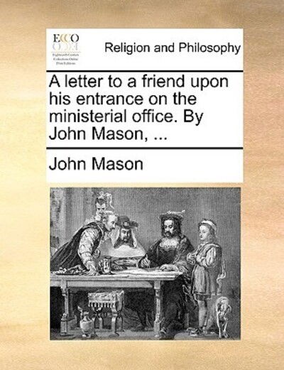 Cover for John Mason · A Letter to a Friend Upon His Entrance on the Ministerial Office. by John Mason, ... (Paperback Book) (2010)