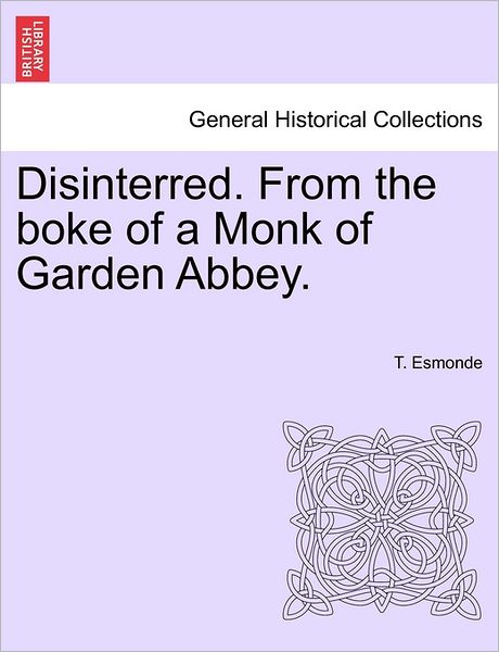 Cover for T Esmonde · Disinterred. from the Boke of a Monk of Garden Abbey. (Paperback Book) (2011)