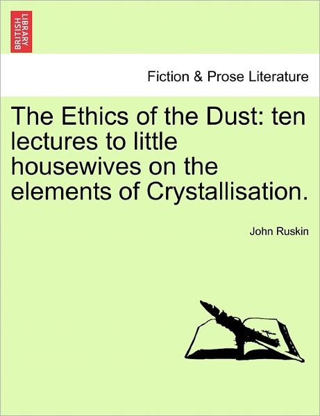 Cover for John Ruskin · The Ethics of the Dust: Ten Lectures to Little Housewives on the Elements of Crystallisation. (Pocketbok) (2011)