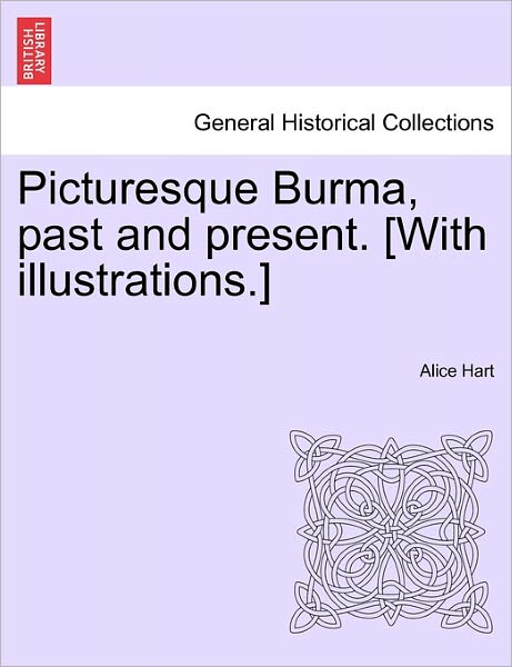 Cover for Alice Hart · Picturesque Burma, Past and Present. [with Illustrations.] (Paperback Book) (2011)