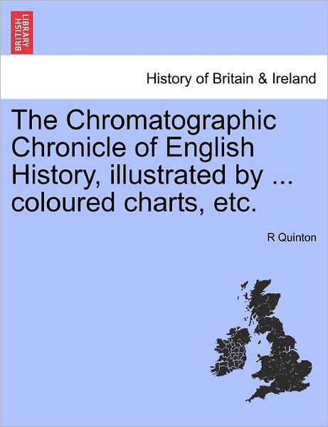 Cover for R Quinton · The Chromatographic Chronicle of English History, Illustrated by ... Coloured Charts, Etc. (Pocketbok) (2011)