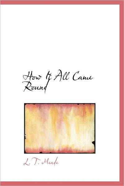 Cover for L T Meade · How It All Came Round (Hardcover Book) (2011)