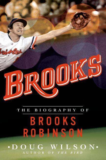 Brooks: the Biography of Brooks Robinson - Doug Wilson - Books - St. Martin\'s Griffin - 9781250074607 - September 22, 2015