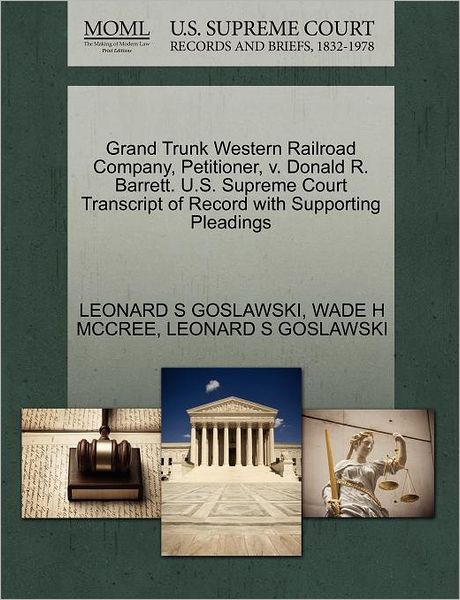 Cover for Leonard S Goslawski · Grand Trunk Western Railroad Company, Petitioner, V. Donald R. Barrett. U.s. Supreme Court Transcript of Record with Supporting Pleadings (Paperback Book) (2011)