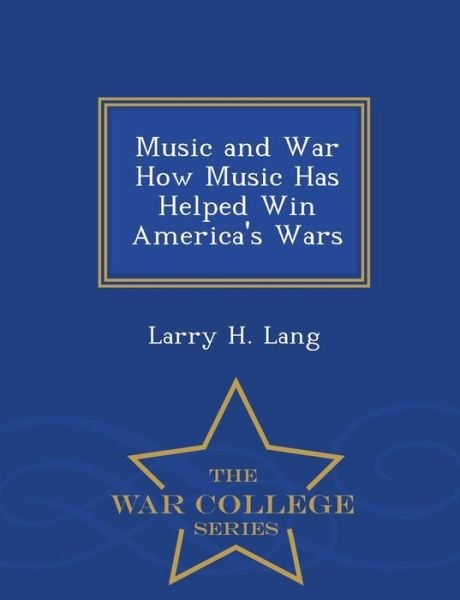 Cover for Larry H Lang · Music and War How Music Has Helped Win America's Wars - War College Series (Paperback Bog) (2015)