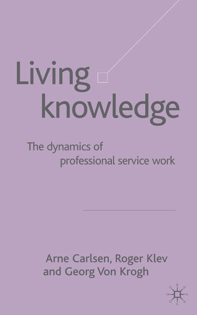 Living Knowledge: The Dynamics of Professional Service Work - Arne Carlsen - Książki - Palgrave USA - 9781403920607 - 19 kwietnia 2004