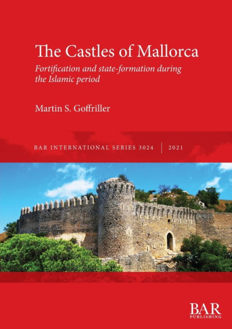 Cover for Martin S. Goffriller · The Castles of Mallorca: Fortification and state-formation during the Islamic period - British Archaeological Reports International Series (Paperback Book) (2021)