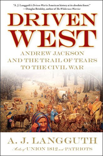 Driven West: Andrew Jackson and the Trail of Tears to the Civil War - A. J. Langguth - Books - Simon & Schuster - 9781416548607 - November 15, 2011