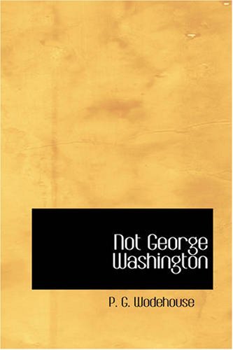 Cover for P. G. Wodehouse · Not George Washington: an Autobiographical Novel (Pocketbok) (2007)