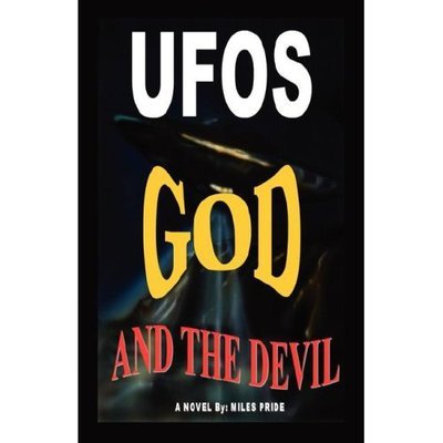 UFOs God and the Devil - Miles Pride - Books - Outskirts Press - 9781432700607 - November 14, 2006