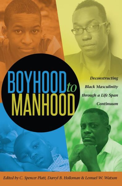 Cover for Boyhood to Manhood: Deconstructing Black Masculinity through a Life Span Continuum - Black Studies and Critical Thinking (Hardcover Book) [New edition] (2015)