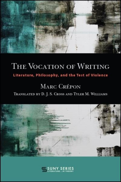 Cover for Marc Crepon · The Vocation of Writing: Literature, Philosophy, and the Test of Violence - SUNY series, Literature... in Theory (Paperback Book) (2019)
