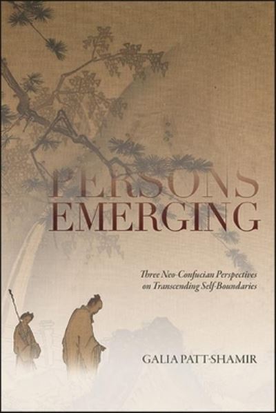 Persons Emerging: Three Neo-Confucian Perspectives on Transcending Self-Boundaries - SUNY series in Chinese Philosophy and Culture - Galia Patt-Shamir - Books - State University of New York Press - 9781438485607 - July 2, 2022