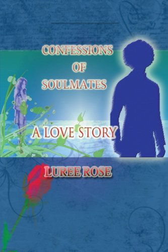 Cover for Luree Rose · Confessions of Soulmates: a Love Story (Paperback Book) (2012)