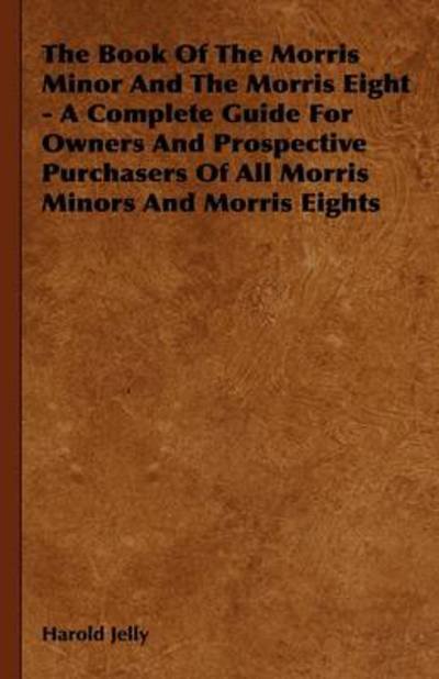 Cover for Harold Jelly · The Book of the Morris Minor and the Morris Eight - a Complete Guide for Owners and Prospective Purchasers of All Morris Minors and Morris Eights (Hardcover Book) (2009)