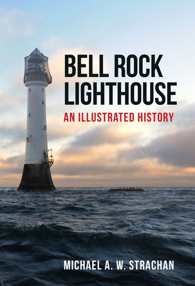 Cover for Michael A. W. Strachan · Bell Rock Lighthouse: An Illustrated History (Taschenbuch) (2018)