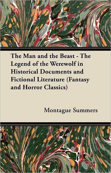 Cover for Montague Summers · The Man and the Beast - the Legend of the Werewolf in Historical Documents and Fictional Literature (Fantasy and Horror Classics) (Paperback Book) (2011)